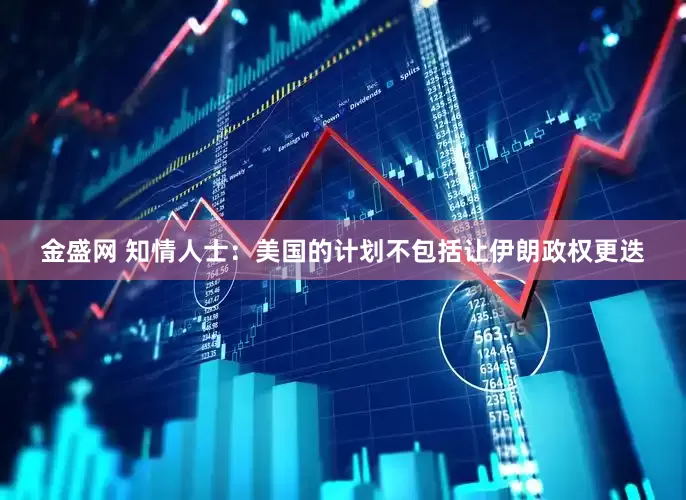 金盛网 知情人士：美国的计划不包括让伊朗政权更迭