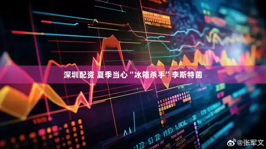 深圳配资 夏季当心“冰箱杀手”李斯特菌