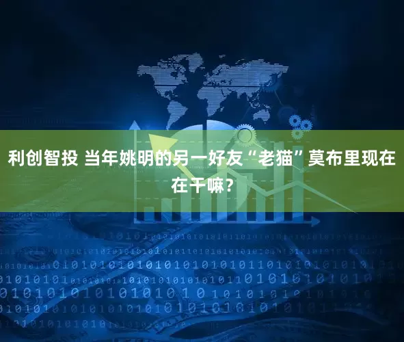 利创智投 当年姚明的另一好友“老猫”莫布里现在在干嘛？