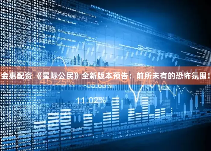金惠配资 《星际公民》全新版本预告：前所未有的恐怖氛围！