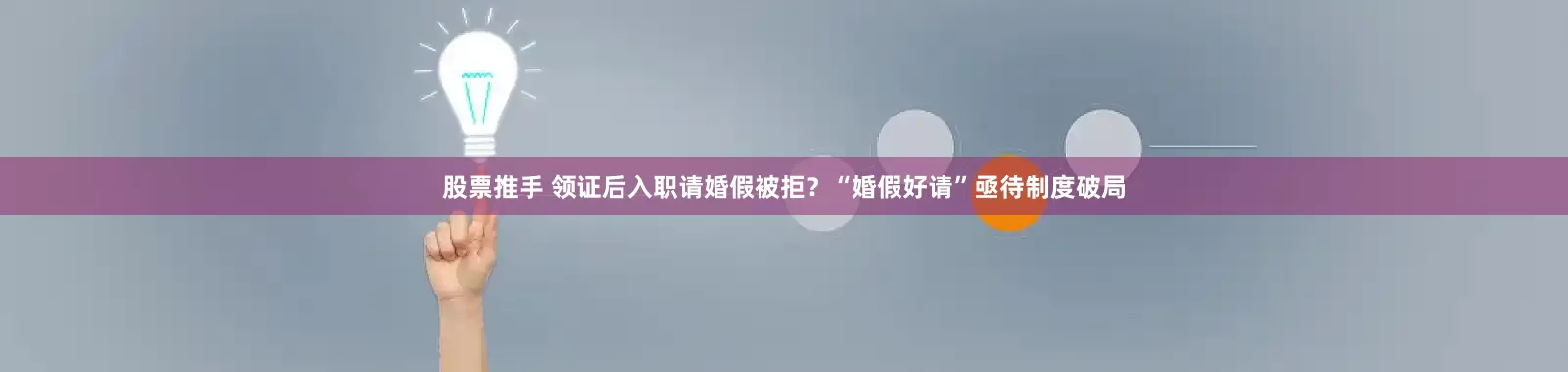 股票推手 领证后入职请婚假被拒？“婚假好请”亟待制度破局